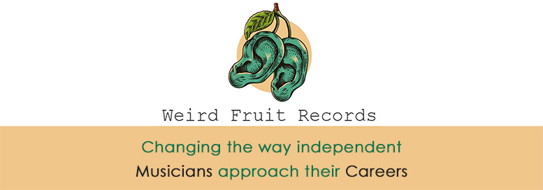 Weird Fruit Records - changing the way musicians approach their careers